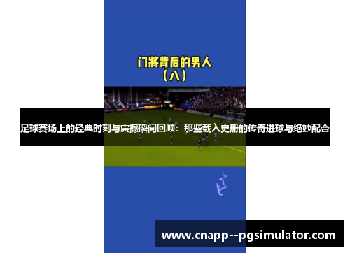 足球赛场上的经典时刻与震撼瞬间回顾：那些载入史册的传奇进球与绝妙配合