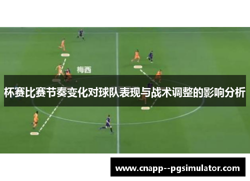 杯赛比赛节奏变化对球队表现与战术调整的影响分析