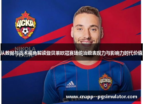 从数据与战术视角解读登贝莱欧冠赛场统治级表现力与影响力时代价值 从数据与战术视角解读登贝莱欧冠赛场统治级表现力与影响力时代价值