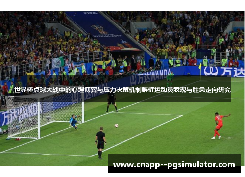 世界杯点球大战中的心理博弈与压力决策机制解析运动员表现与胜负走向研究