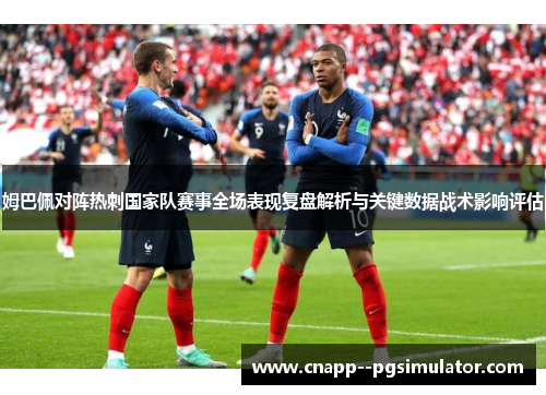 姆巴佩对阵热刺国家队赛事全场表现复盘解析与关键数据战术影响评估